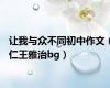 让我与众不同初中作文（仁王雅治bg）