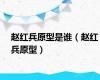 赵红兵原型是谁（赵红兵原型）