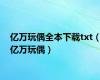 亿万玩偶全本下载txt（亿万玩偶）