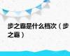 步之霸是什么档次（步之霸）