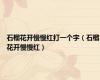 石榴花开慢慢红打一个字（石榴花开慢慢红）
