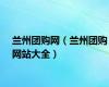 兰州团购网（兰州团购网站大全）