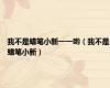 我不是蜡笔小新一一哟（我不是蜡笔小新）
