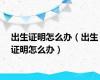 出生证明怎么办（出生证明怎么办）