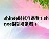 shinee时刻准备着（shinee时刻准备着）