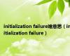 initialization failure啥意思（initialization failure）