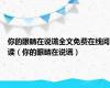 你的眼睛在说谎全文免费在线阅读（你的眼睛在说谎）