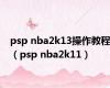 psp nba2k13操作教程（psp nba2k11）