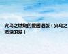 火鸟之燃烧的爱国语版（火鸟之燃烧的爱）