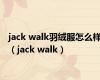 jack walk羽绒服怎么样（jack walk）