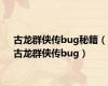 古龙群侠传bug秘籍（古龙群侠传bug）