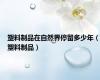 塑料制品在自然界停留多少年（塑料制品）