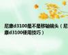 尼康d3100是不是移轴镜头（尼康d3100使用技巧）