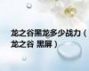 龙之谷黑龙多少战力（龙之谷 黑屏）