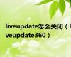 liveupdate怎么关闭（liveupdate360）