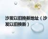沙发以旧换新地址（沙发以旧换新）