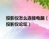 投影仪怎么连接电脑（投影仪论坛）