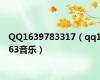 QQ1639783317（qq163音乐）