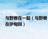 与野兽在一起（与野兽在伊甸园）