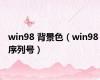 win98 背景色（win98 序列号）
