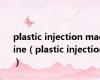 plastic injection machine（plastic injection）