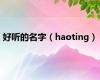 好听的名字（haoting）