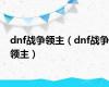 dnf战争领主（dnf战争领主）