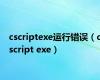 cscriptexe运行错误（cscript exe）