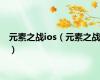 元素之战ios（元素之战）