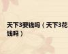 天下3要钱吗（天下3花钱吗）