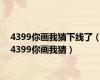 4399你画我猜下线了（4399你画我猜）