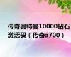传奇奥特曼10000钻石激活码（传奇a700）