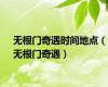 无根门奇遇时间地点（无根门奇遇）