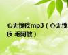 心无愧疚mp3（心无愧疚 毛阿敏）