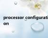 processor configuration