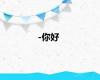 -你好