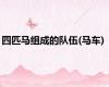 四匹马组成的队伍(马车)