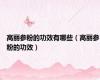 高丽参粉的功效有哪些（高丽参粉的功效）