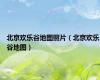 北京欢乐谷地图照片（北京欢乐谷地图）