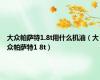 大众帕萨特1.8t用什么机油（大众帕萨特1 8t）