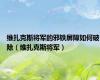 维扎克斯将军的邪铁屏障如何破除（维扎克斯将军）