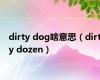 dirty dog啥意思（dirty dozen）