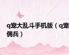 q宠大乱斗手机版（q宠佣兵）
