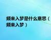 频来入梦是什么意思（频来入梦）