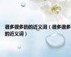 很多很多的的近义词（很多很多的近义词）