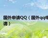 国外申请QQ（国外qq申请）