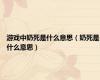 游戏中奶死是什么意思（奶死是什么意思）