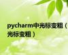 pycharm中光标变粗（光标变粗）