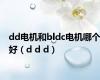 dd电机和bldc电机哪个好（d d d）