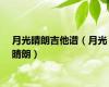 月光晴朗吉他谱（月光晴朗）